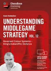 Understanding Middlegame Strategy Vol 12: Reversed Colour Systems – King’s Indian/Pirc Defence, Ivan Sokolov (English)
