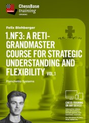 1.Nf3: A Reti-Grandmaster course for strategic understanding and flexibility Vol.1 - Fianchetto Systems, Felix Blohberger (English)
